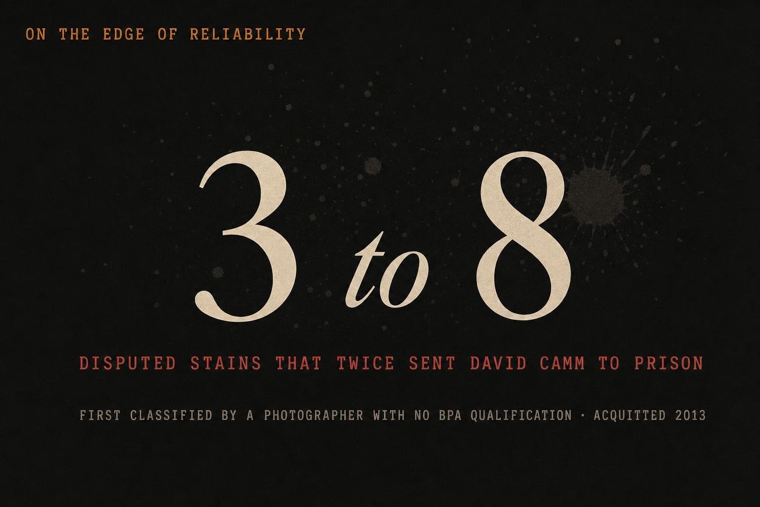 A data plate: the giant figure '3 to 8' disputed stains that twice convicted David Camm, the initial call made by a photographer with no bloodstain qualification.